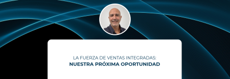 La fuerza de ventas integradas: Nuestra próxima oportunidad
